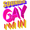 Sounds Gay I'm In