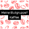 Meine Blutgruppe? Kaffee.