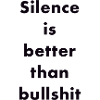 "Silence is better than bullshit"