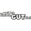 Weil ich einfach GUT bin!