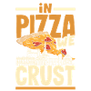 In pizza we crust.