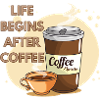 Life Begins After Coffee