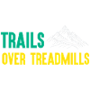Trail Running - Trails Over Treadmills