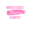 World's Best Mom Always!