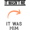 IT WASN'T ME