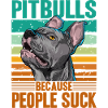 Pitbulls because people suck