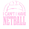 I Can't I Have Netball