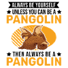 Always be yourself Pangolin Schuppentier