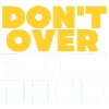 Don't over think