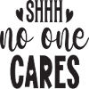 Shhh no one Cares