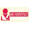 Gravity And I Respectfully Disagree