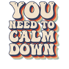 You Need to Calm Down