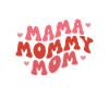 Mama Mommy Mom
