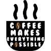 Coffee makes everything possible