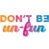 Don't be un-fun