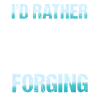 I'd Rather Be Forging