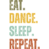 EAT DANCE SLEEP REPEAT