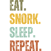 EAT SNORK SLEEP REPEAT