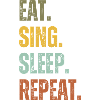 EAT SING SLEEP REPEAT