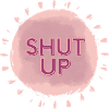 Shut up