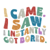 I Came I Saw I Instantly Got Bored Vintage Distres