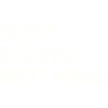 Busy Doing Nothing