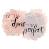 Better Done Than Perfect
