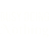 Busy Doing Nothing