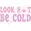 Look Hot be Cold