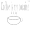 Coffee is my cocaine