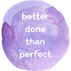 Better Done Than Perfect