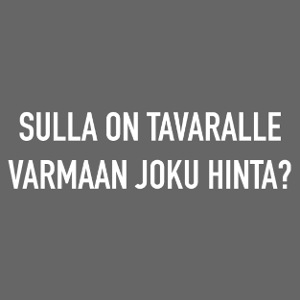 SULLA ON TAVARALLE VARMAAN JOKU HINTA?