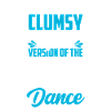 I'm not clumsy, I'm a