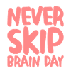 Never Skip Brain Day