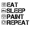 Eat - Sleep - Paint - Repeat