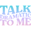 Talk Dramatic to Me