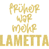 FRÜHER WAR MEHR LAMETTA