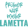 FRÜHER WAR MEHR LAMETTA