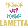 FRÜHER WAR MEHR LAMETTA