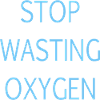 Stop wasting oxygen
