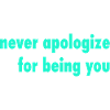 never apologize