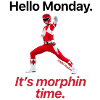Power Rangers Hello Monday. It's Morphin Time