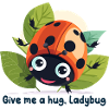 Give me a hug, Ladybug
