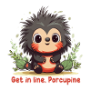 Get in line, Porcupine
