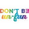 Don't be un-fun
