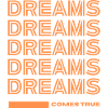 DREAMS COMES TRUE