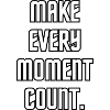 Make every moment count