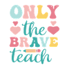 Only The Brave Teach