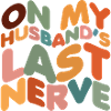 On My Husband's Last Nerve