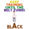 Keep Training Until Belt Turns Black Martial Arts